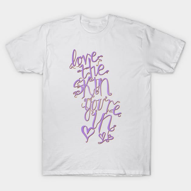 Love The Skin You're In T-Shirt by minniemorrisart